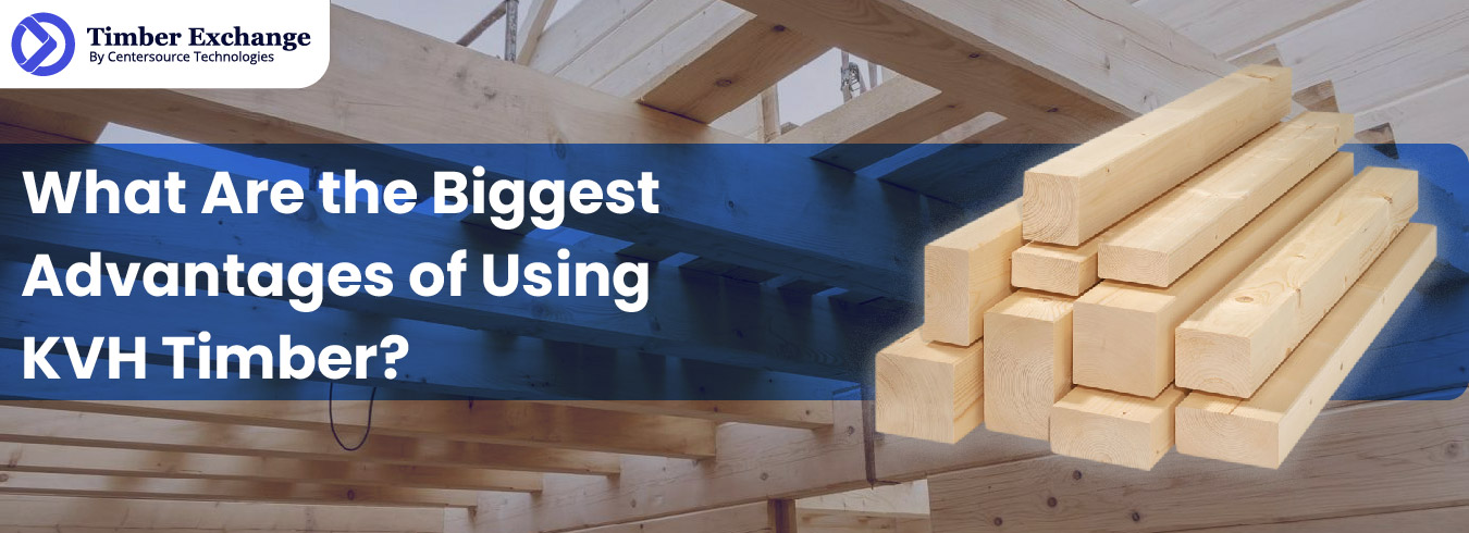 Biggest Advantages of Using KVH Timber